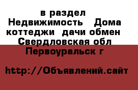  в раздел : Недвижимость » Дома, коттеджи, дачи обмен . Свердловская обл.,Первоуральск г.